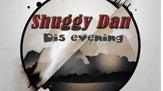 Shuggy Dan - Dis Evening
