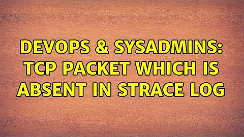 DevOps & SysAdmins: TCP packet which is absent in strace log (2 Solutions!!)