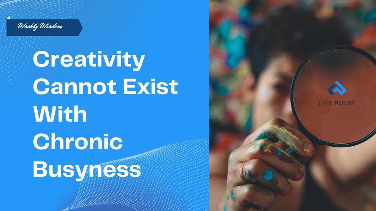 WW #597 - Creativity Cannot Exist With Chronic Busyness