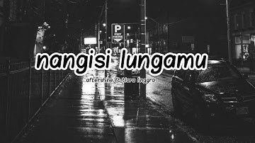 nangisi lungamu - aftershine ft tiara linggar (lirik)