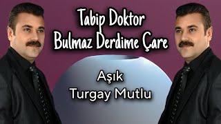 AŞIK TURGAY MUTLU TABİP DOKTOR BULMAZ DERDİME ÇARE