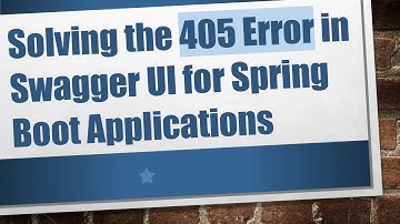 Solving the 405 Error in Swagger UI for Spring Boot Applications