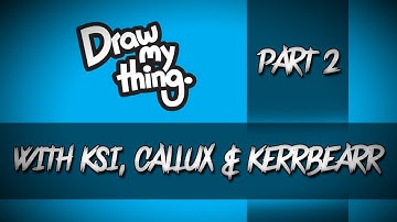 Draw My Thing | Part 2 (With KSI, Callux & Kerrbearr)