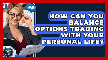 How Can You Balance Options Trading With Your Personal Life? - Stock and Options Playbook