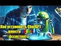 Как установить Chat GPT в качестве голосового помощника вместо Google ассистента