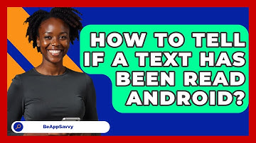 How To Tell If A Text Has Been Read   Android? - Be App Savvy