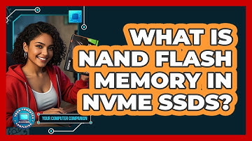 What Is NAND Flash Memory In NVMe SSDs? - Your Computer Companion