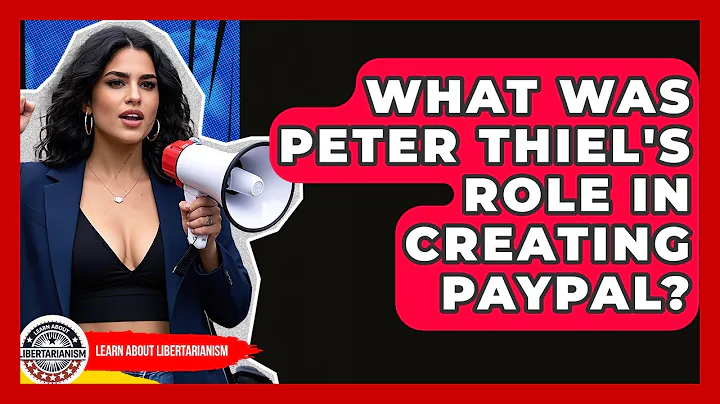 What Was Peter Thiel's Role In Creating PayPal? - Learn About Libertarianism