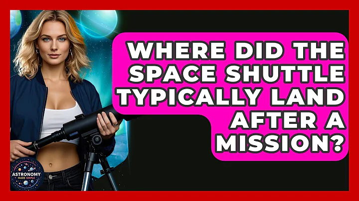 Where Did The Space Shuttle Typically Land After A Mission? - Astronomy Made Simple