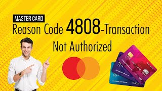 Mastercard Chargeback Reason Codes | 4808 Transaction Not Authorized