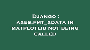 Django : axes.fmt_xdata in matplotlib not being called
