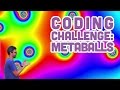 Coding Challenge #28: Metaballs