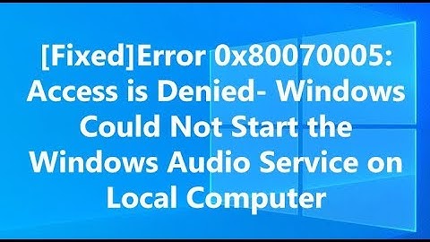 Error 0x80070005: Access is Denied- Windows Could Not Start the Windows Audio Service