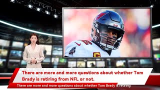 There are more and more questions about whether Tom Brady is retiring from NFL or not.
