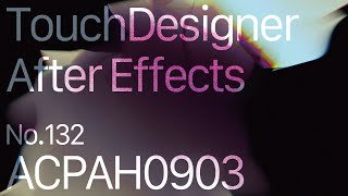 【Created in TouchDesigner & After Effects】ACPAH0903
