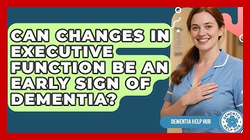 Can Changes In Executive Function Be An Early Sign Of Dementia? - Dementia Help Hub