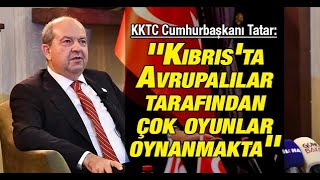 Kktc Cumhurbaşkanı Tatar: Kıbrısta Avrupalılar Tarafından Çok Oyunlar Oynanmakta