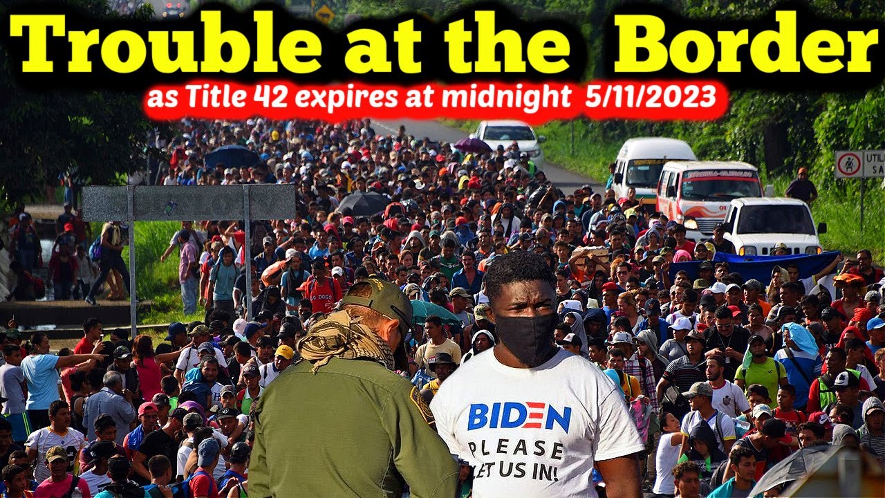 US immigration Chaos At Southern Border Title 42 Expires May 11th 2023 ...