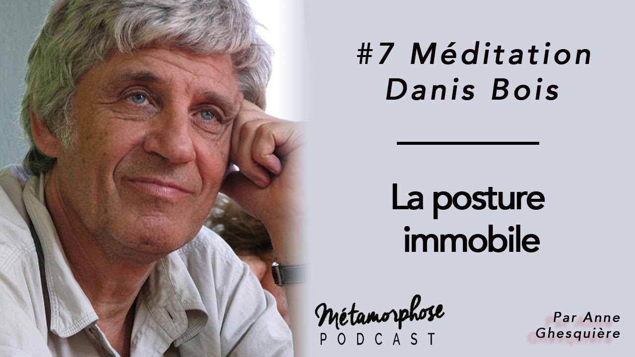 #7 Méditation - Danis Bois : La posture immobile