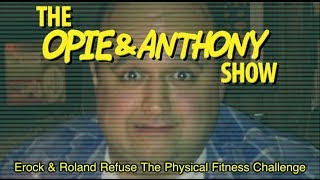 Opie & Anthony: Erock & Roland Refuse The Physical Fitness Challenge (05/19/11)