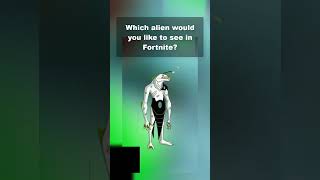 Which alien would you like to see in Fortnite?