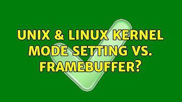 Unix & Linux: Kernel Mode Setting vs. Framebuffer? (2 Solutions!!)