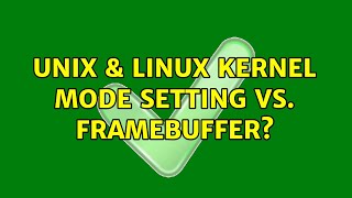 Unix & Linux: Kernel Mode Setting vs. Framebuffer? (2 Solutions!!)