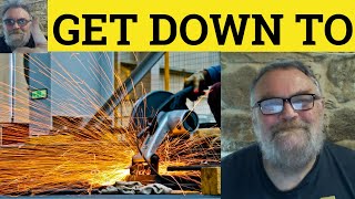 🔵 Get Down To Meaning - Get Down To Definition - Get Down To Examples - Phrasal Verbs - Get Down To