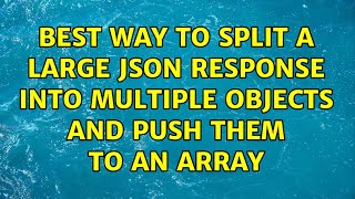 Best Way To Split A Large Json Response Into Multiple Objects And Push Them To An Array