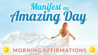 Manifest an Amazing Day ★ Morning Affirmations for Manifesting the Best Day | Listen Every Day.