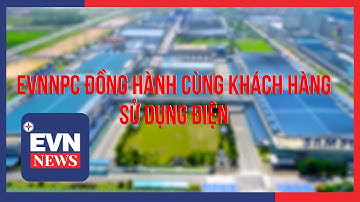 EVNNPC ĐỒNG HÀNH CÙNG KHÁCH HÀNG SỬ DỤNG ĐIỆN