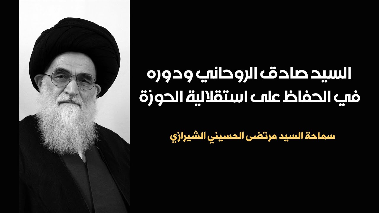 السيد صادق الروحاني ودوره في الحفاظ على استقلالية الحوزة | السيد مرتضى الشيرازي