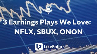 3 Earnings Plays We Love Nflx, Sbux, Onon Likefolio Podcast Episode 6