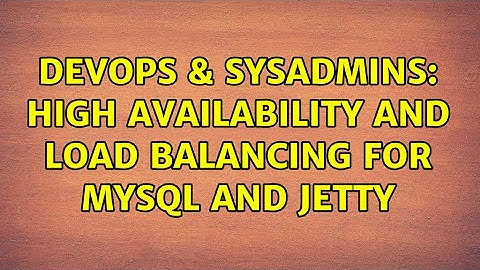 DevOps & SysAdmins: High Availability and Load Balancing for MySQL and Jetty (2 Solutions!!)
