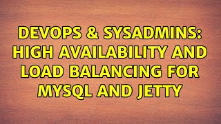 DevOps & SysAdmins: High Availability and Load Balancing for MySQL and Jetty (2 Solutions!!)