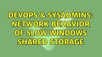 DevOps & SysAdmins: Network behavior of slow Windows shared storage