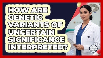 How Are Genetic Variants Of Uncertain Significance Interpreted?