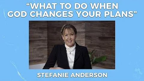 "What To Do When God Changes Your Plans" - Stefani...