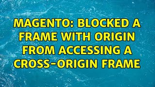 Celebrity Magento: Blocked a frame with origin from accessing a cross-origin frame Wealth