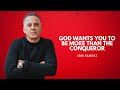God Wants You To Be More Than The Conqueror | John Ramirez