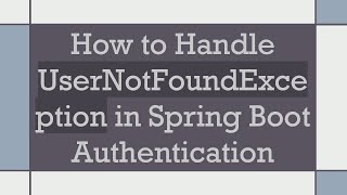How to Handle UserNotFoundException in Spring Boot Authentication