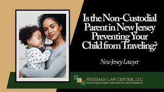New Jersey Family Law Lawyer Discusses the Non Custodial Parent Not Allowing Child to Travel