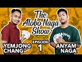 THE ALOBO NAGA SHOW WITH ANYAM NAGA &amp; YEMJONG CHANG | S2 EPISODE 1