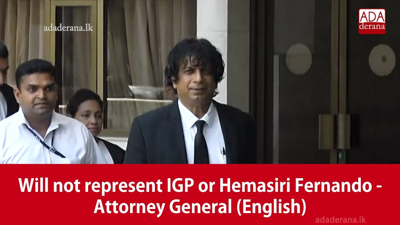 breaking free Will not represent IGP or Hemasiri Fernando - Attorney General (English)