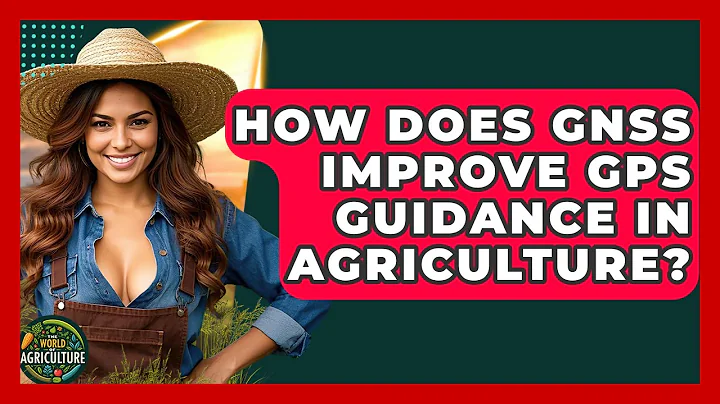 How Does GNSS Improve GPS Guidance In Agriculture? - The World of Agriculture