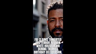 FBI claims thwarted UFC terror plot on White House lawn during Trump's birthday celebration.