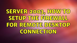 Server 2003, How to setup the Firewall for Remote Desktop Connection