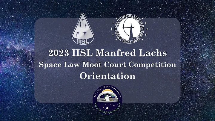 2023 IISL Manfred Lachs Space Law Moot Court Competition Orientation