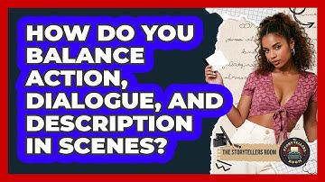 How Do You Balance Action, Dialogue, And Description In Scenes? - The Storytellers Room