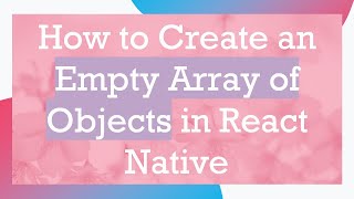 How to Create an Empty Array of Objects in React Native